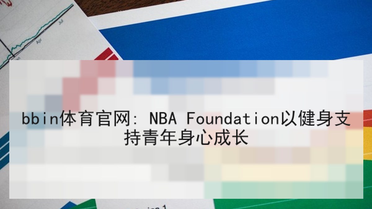 bbin体育官网: NBA Foundation以健身支持青年身心成长
