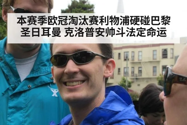 本赛季欧冠淘汰赛利物浦硬碰巴黎圣日耳曼 克洛普安帅斗法定命运
